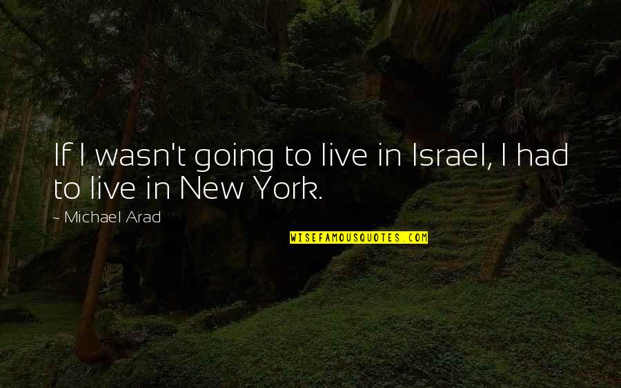 Harlemites Quotes By Michael Arad: If I wasn't going to live in Israel,