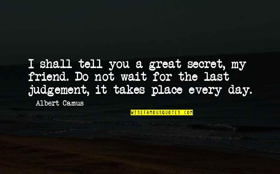 Harlems Nocturne Quotes By Albert Camus: I shall tell you a great secret, my Harlems Nocturne Quotes By Albert Camus: I shall tell you a great secret, my