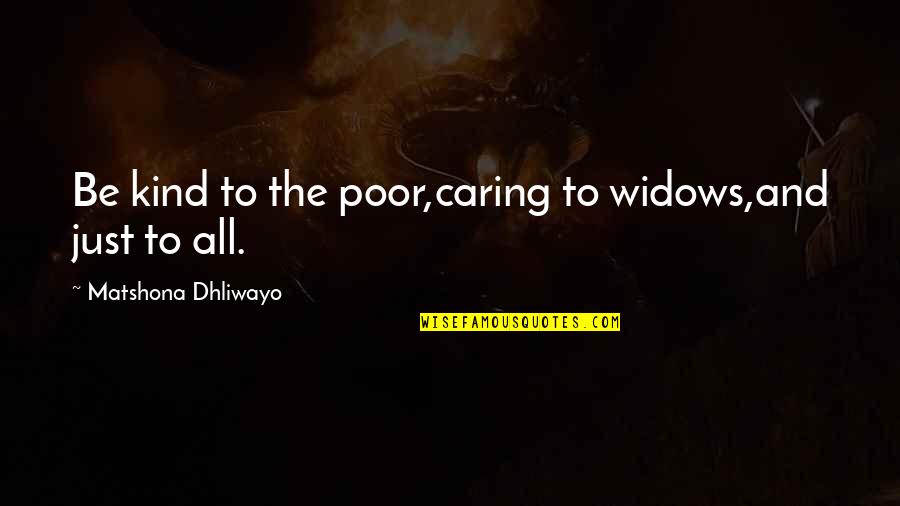 Harlems Paradise Quotes By Matshona Dhliwayo: Be kind to the poor,caring to widows,and just Harlems Paradise Quotes By Matshona Dhliwayo: Be kind to the poor,caring to widows,and just