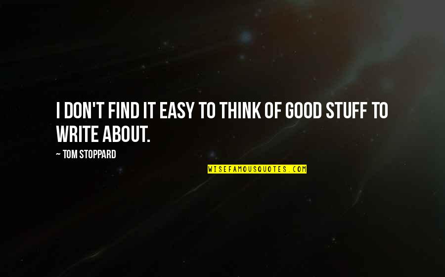 Harlems Paradise Quotes By Tom Stoppard: I don't find it easy to think of Harlems Paradise Quotes By Tom Stoppard: I don't find it easy to think of