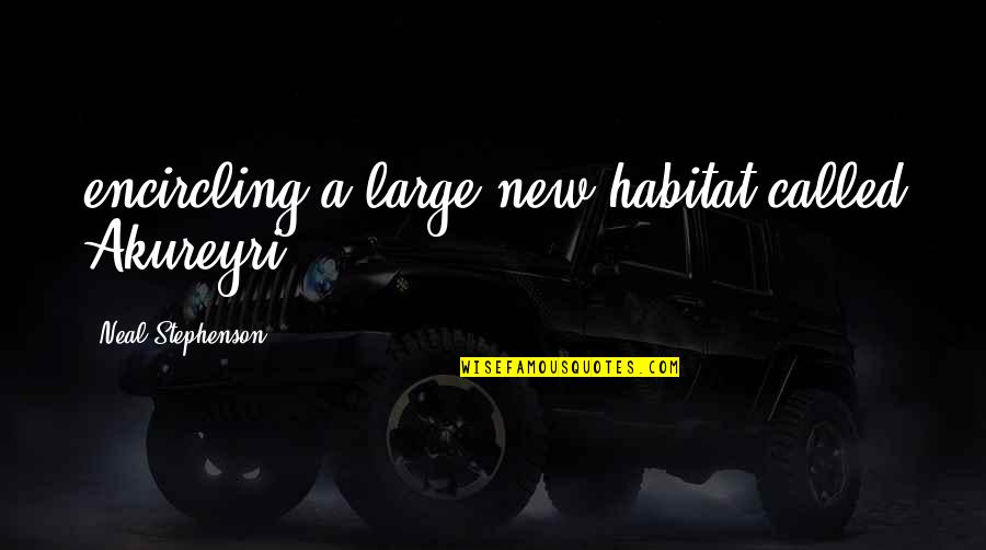 Harlen Wheatley Quotes By Neal Stephenson: encircling a large new habitat called Akureyri, Harlen Wheatley Quotes By Neal Stephenson: encircling a large new habitat called Akureyri,