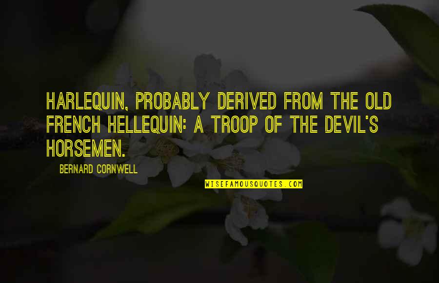 Harlequin Bernard Cornwell Quotes By Bernard Cornwell: Harlequin, probably derived from the old French Hellequin: