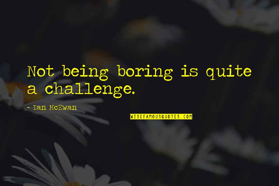 Harlequin Romance Quotes By Ian McEwan: Not being boring is quite a challenge.