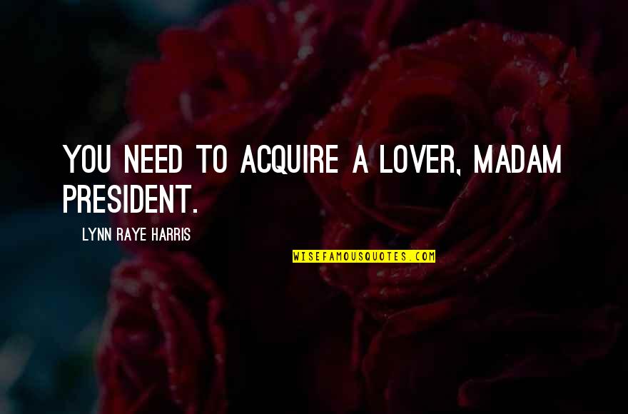 Harlequin Romance Quotes By Lynn Raye Harris: You need to acquire a lover, Madam President.