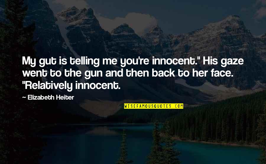 Harlequin's Quotes By Elizabeth Heiter: My gut is telling me you're innocent." His