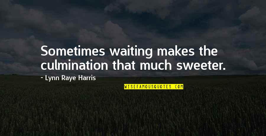 Harlequin's Quotes By Lynn Raye Harris: Sometimes waiting makes the culmination that much sweeter.