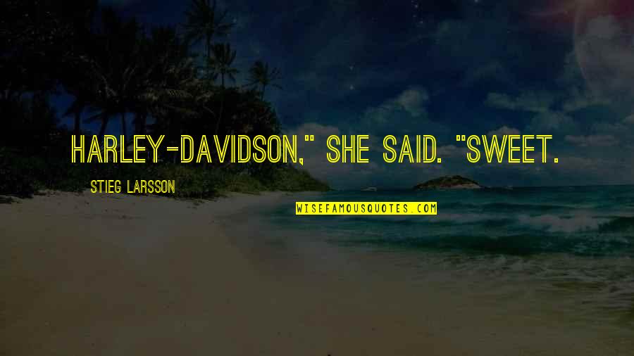 Harley Davidson Quotes By Stieg Larsson: Harley-Davidson," she said. "Sweet.