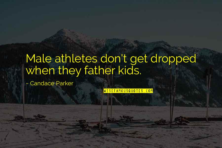 Harley Girl Quotes By Candace Parker: Male athletes don't get dropped when they father