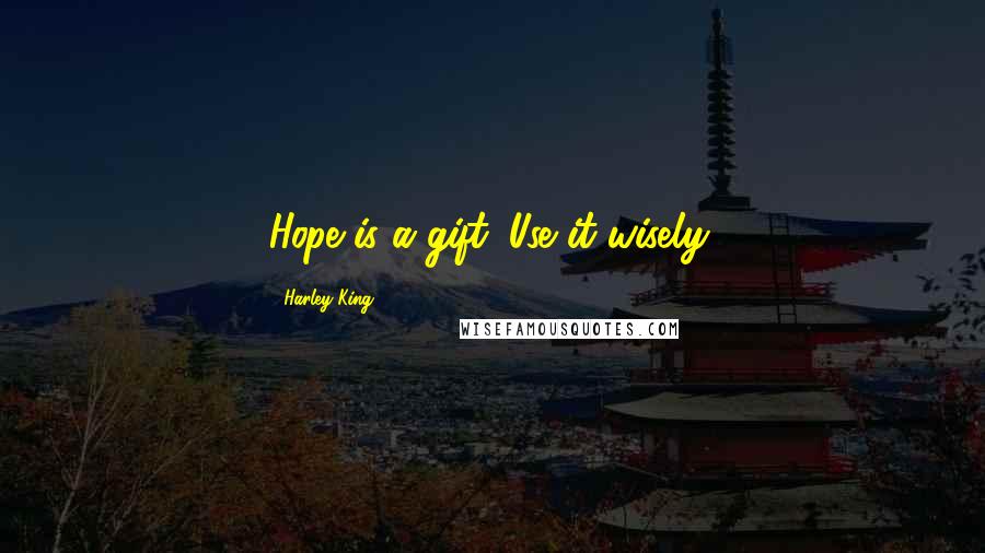 Harley King quotes: Hope is a gift. Use it wisely.