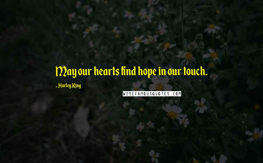 Harley King quotes: May our hearts find hope in our touch.