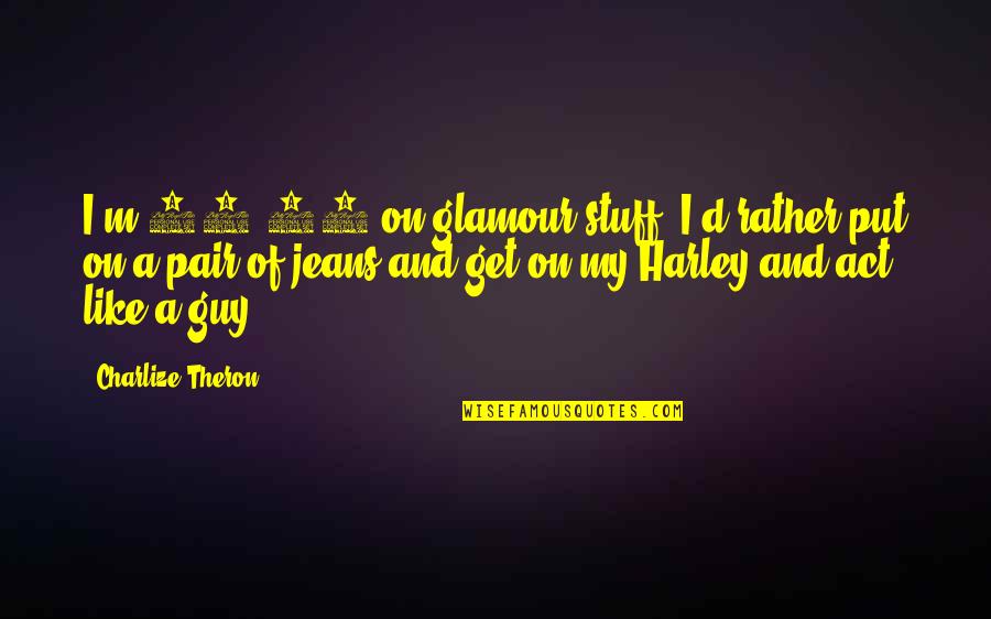 Harley Quotes By Charlize Theron: I'm 50-50 on glamour stuff. I'd rather put