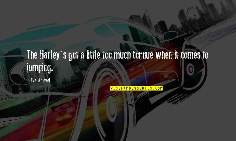 Harley Quotes By Evel Knievel: The Harley's got a little too much torque