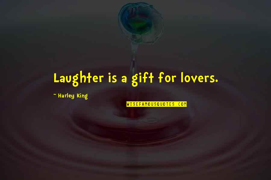 Harley Quotes By Harley King: Laughter is a gift for lovers.