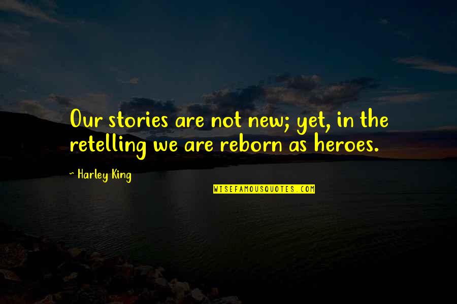 Harley Quotes By Harley King: Our stories are not new; yet, in the