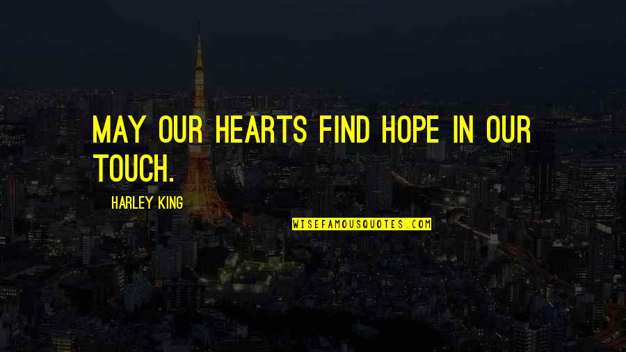 Harley Quotes By Harley King: May our hearts find hope in our touch.