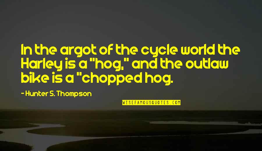 Harley Quotes By Hunter S. Thompson: In the argot of the cycle world the