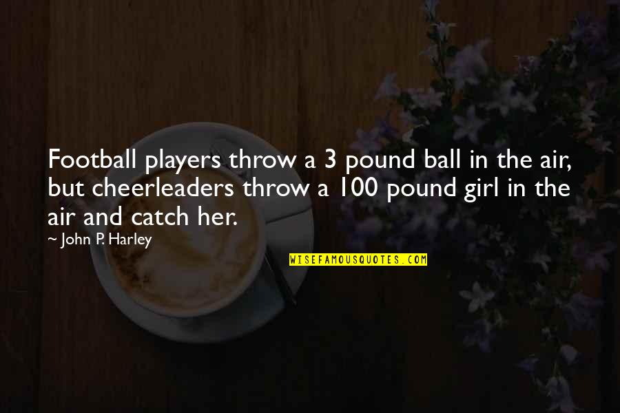 Harley Quotes By John P. Harley: Football players throw a 3 pound ball in