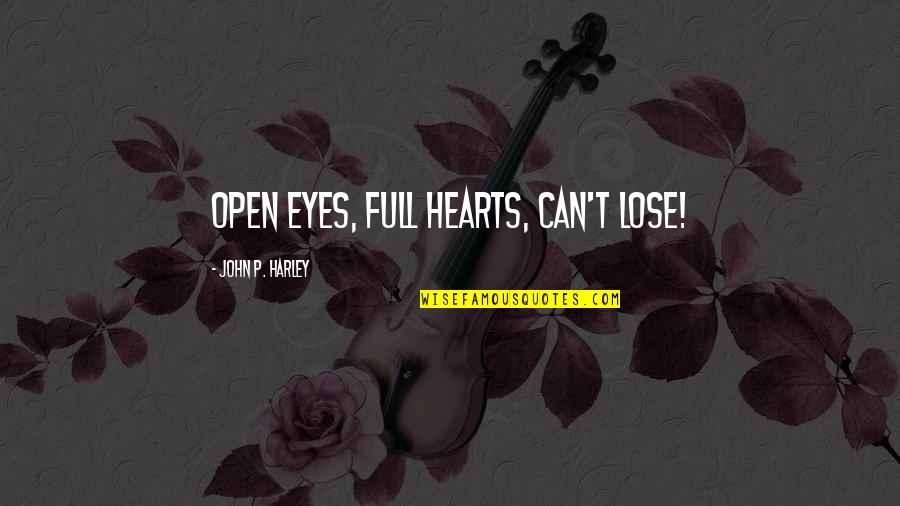 Harley Quotes By John P. Harley: Open Eyes, Full Hearts, Can't Lose!