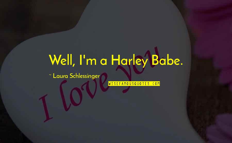 Harley Quotes By Laura Schlessinger: Well, I'm a Harley Babe.