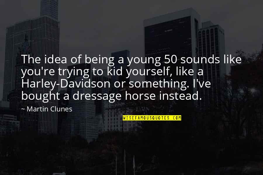 Harley Quotes By Martin Clunes: The idea of being a young 50 sounds