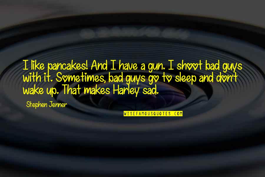 Harley Quotes By Stephen Jenner: I like pancakes! And I have a gun.