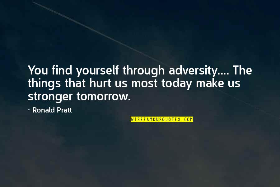 Harline Byu Quotes By Ronald Pratt: You find yourself through adversity.... The things that Harline Byu Quotes By Ronald Pratt: You find yourself through adversity.... The things that