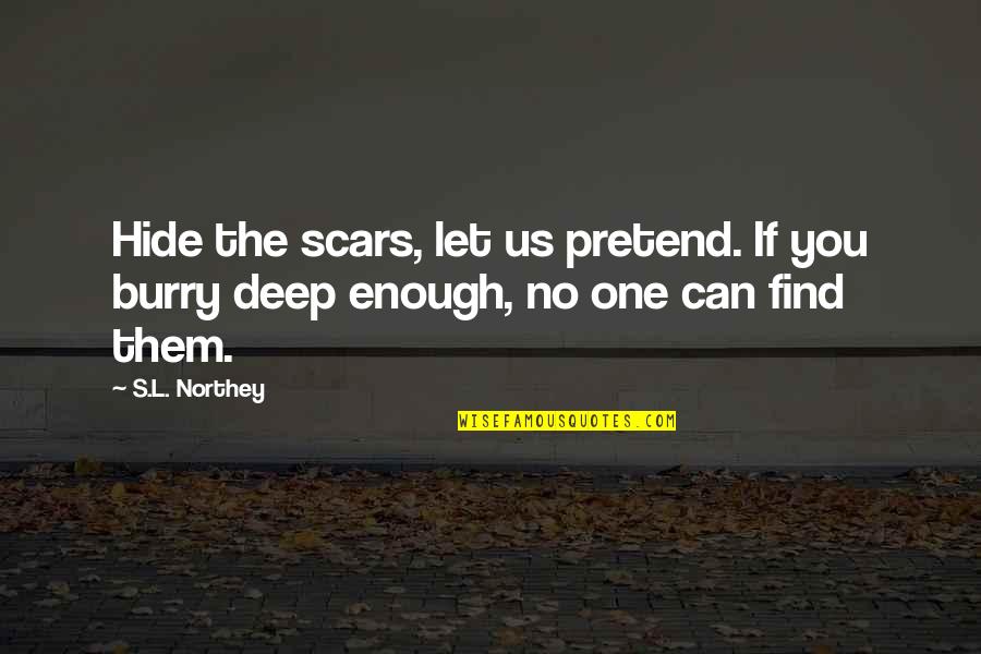 Harline Byu Quotes By S.L. Northey: Hide the scars, let us pretend. If you