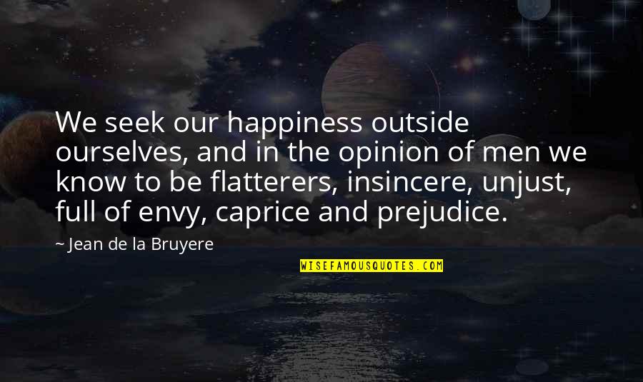 Harlings Hexham Quotes By Jean De La Bruyere: We seek our happiness outside ourselves, and in