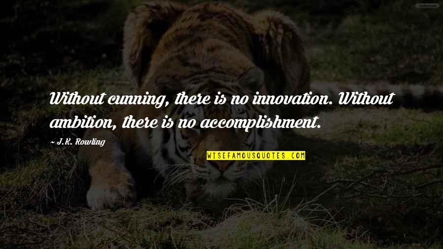 Harlington Upper Quotes By J.K. Rowling: Without cunning, there is no innovation. Without ambition,