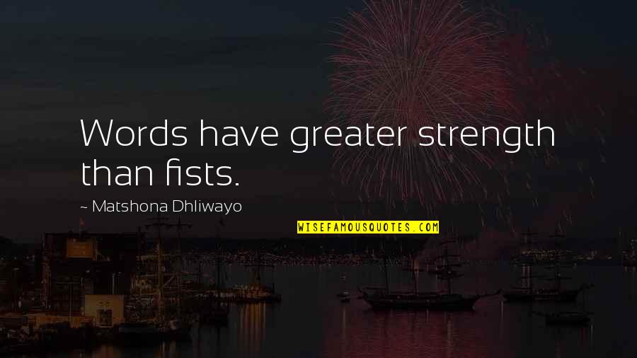 Harlington Wood Quotes By Matshona Dhliwayo: Words have greater strength than fists.