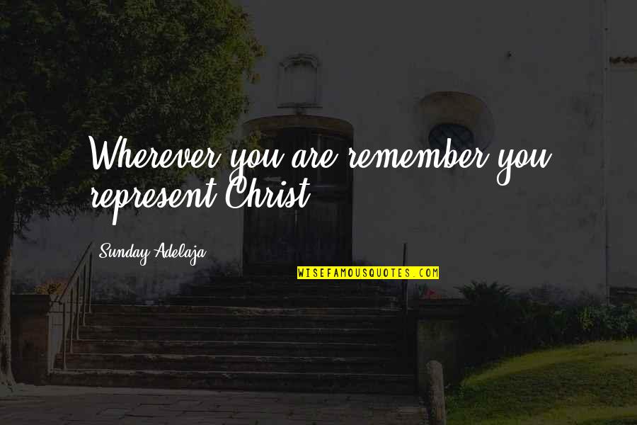 Harloff Cart Quotes By Sunday Adelaja: Wherever you are remember you represent Christ