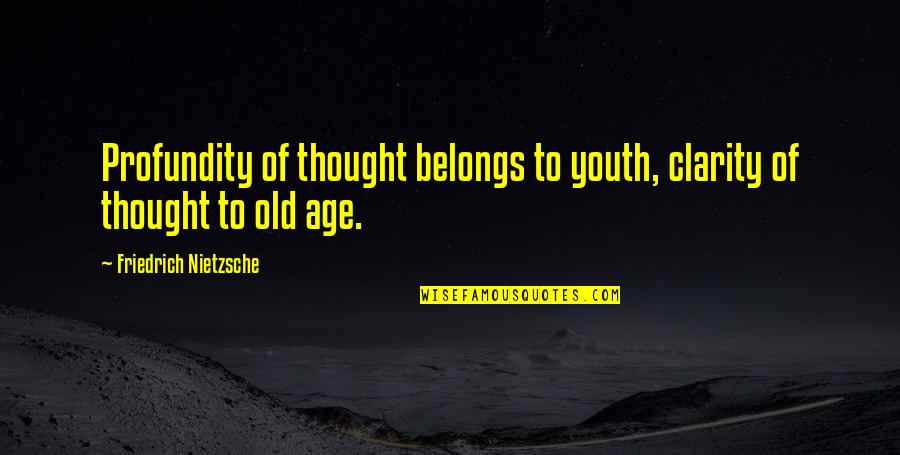 Harloff Manufacturing Quotes By Friedrich Nietzsche: Profundity of thought belongs to youth, clarity of Harloff Manufacturing Quotes By Friedrich Nietzsche: Profundity of thought belongs to youth, clarity of