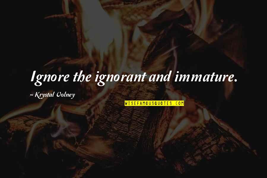 Harloff Manufacturing Quotes By Krystal Volney: Ignore the ignorant and immature. Harloff Manufacturing Quotes By Krystal Volney: Ignore the ignorant and immature.