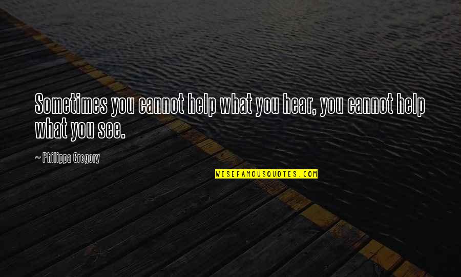 Harloff Manufacturing Quotes By Philippa Gregory: Sometimes you cannot help what you hear, you Harloff Manufacturing Quotes By Philippa Gregory: Sometimes you cannot help what you hear, you