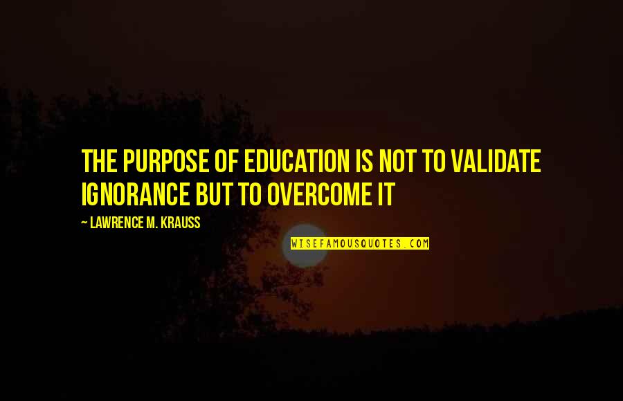 Harlotry Define Quotes By Lawrence M. Krauss: The purpose of education is not to validate Harlotry Define Quotes By Lawrence M. Krauss: The purpose of education is not to validate