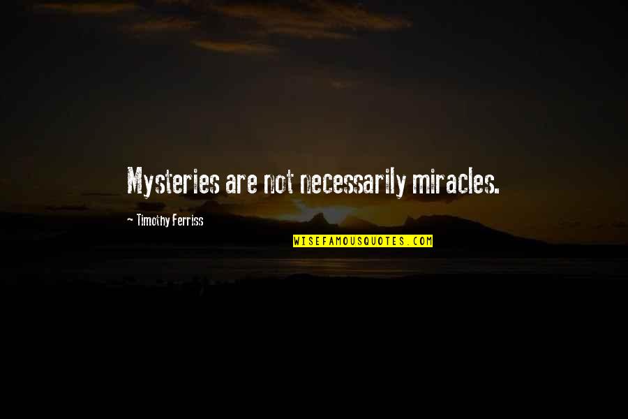 Harlotry Define Quotes By Timothy Ferriss: Mysteries are not necessarily miracles. Harlotry Define Quotes By Timothy Ferriss: Mysteries are not necessarily miracles.