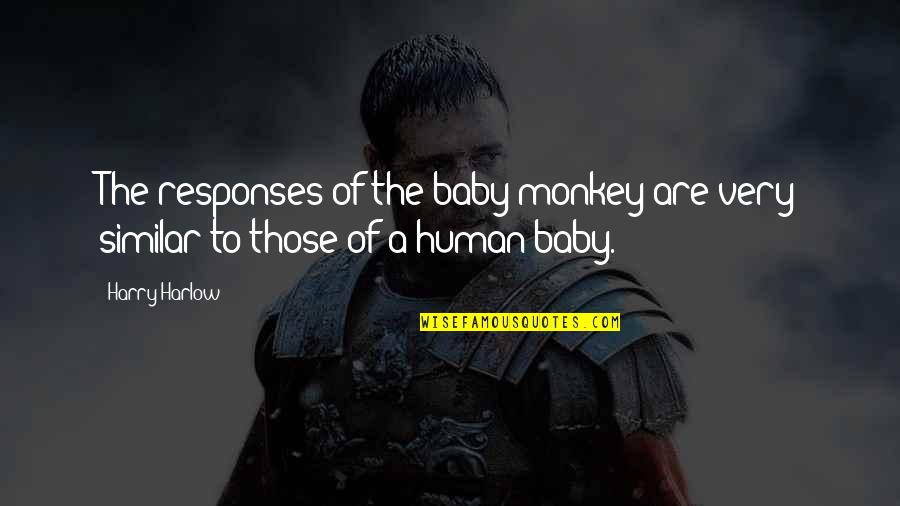 Harlow Quotes By Harry Harlow: The responses of the baby monkey are very