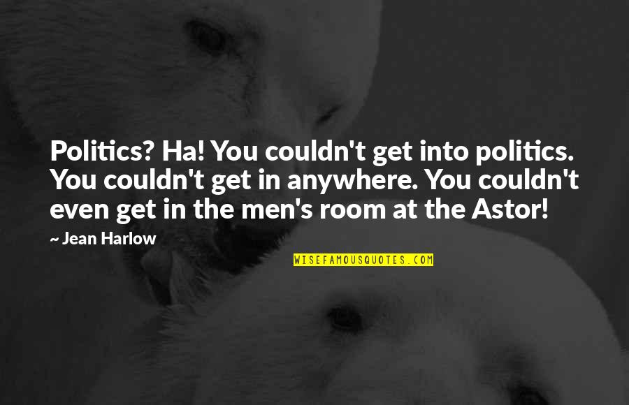 Harlow Quotes By Jean Harlow: Politics? Ha! You couldn't get into politics. You