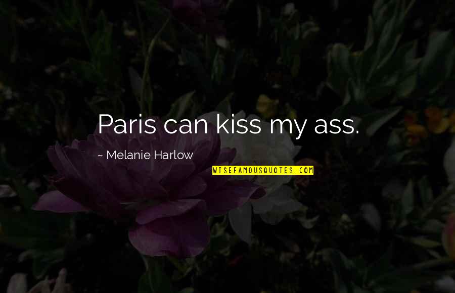 Harlow Quotes By Melanie Harlow: Paris can kiss my ass.