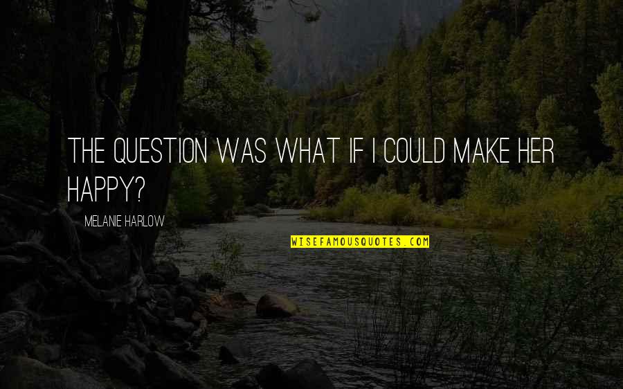 Harlow Quotes By Melanie Harlow: The question was What if I could make