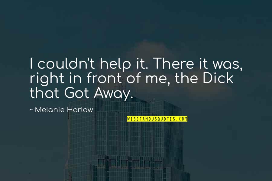 Harlow Quotes By Melanie Harlow: I couldn't help it. There it was, right Harlow Quotes By Melanie Harlow: I couldn't help it. There it was, right
