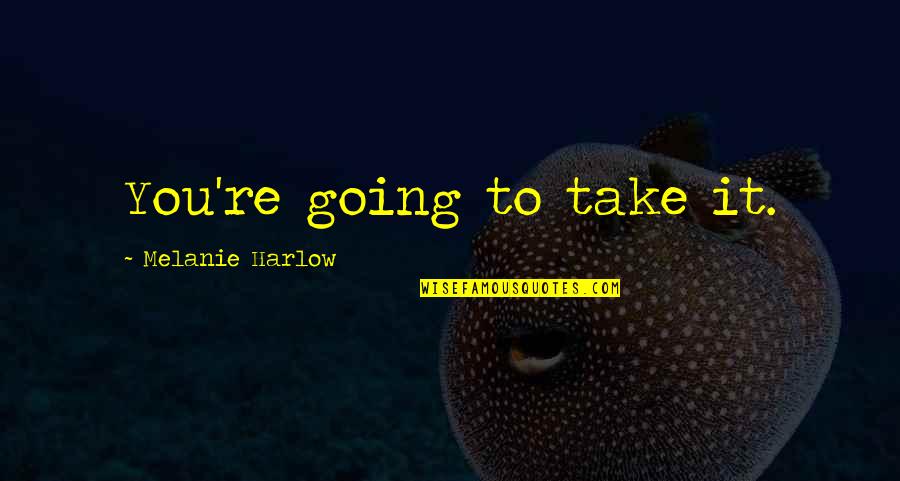 Harlow Quotes By Melanie Harlow: You're going to take it.