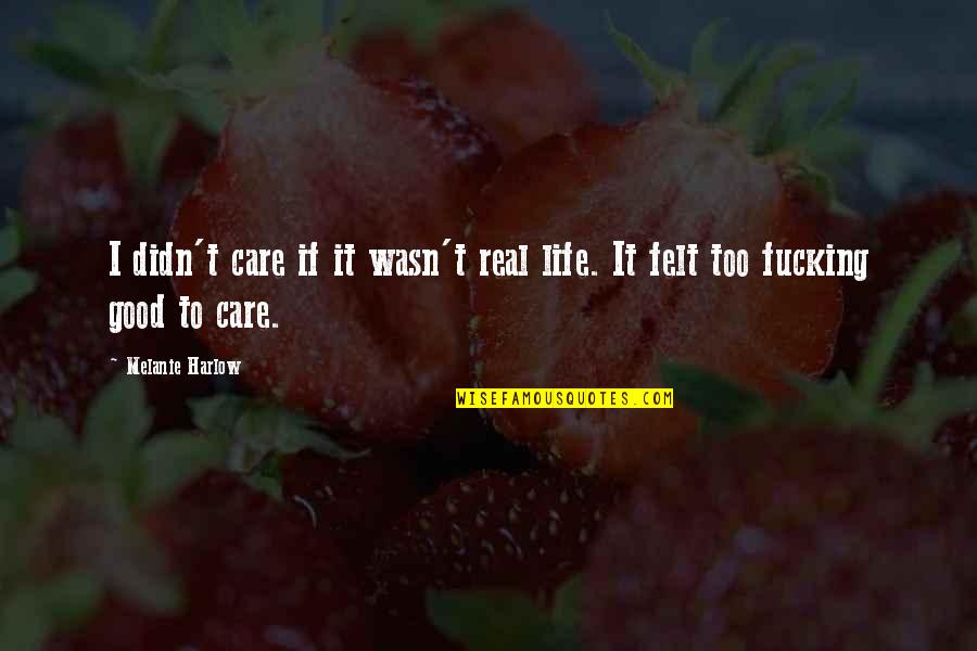 Harlow Quotes By Melanie Harlow: I didn't care if it wasn't real life.