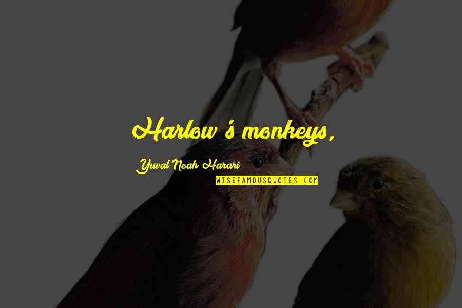 Harlow Quotes By Yuval Noah Harari: Harlow's monkeys,