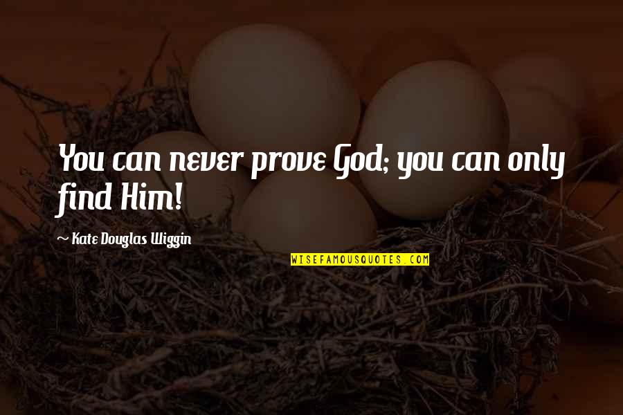 Harlowe Quotes By Kate Douglas Wiggin: You can never prove God; you can only