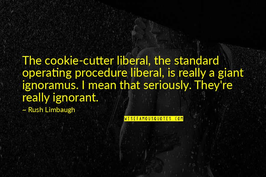 Harlowe Quotes By Rush Limbaugh: The cookie-cutter liberal, the standard operating procedure liberal,