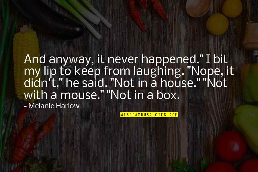 Harlow's Quotes By Melanie Harlow: And anyway, it never happened." I bit my