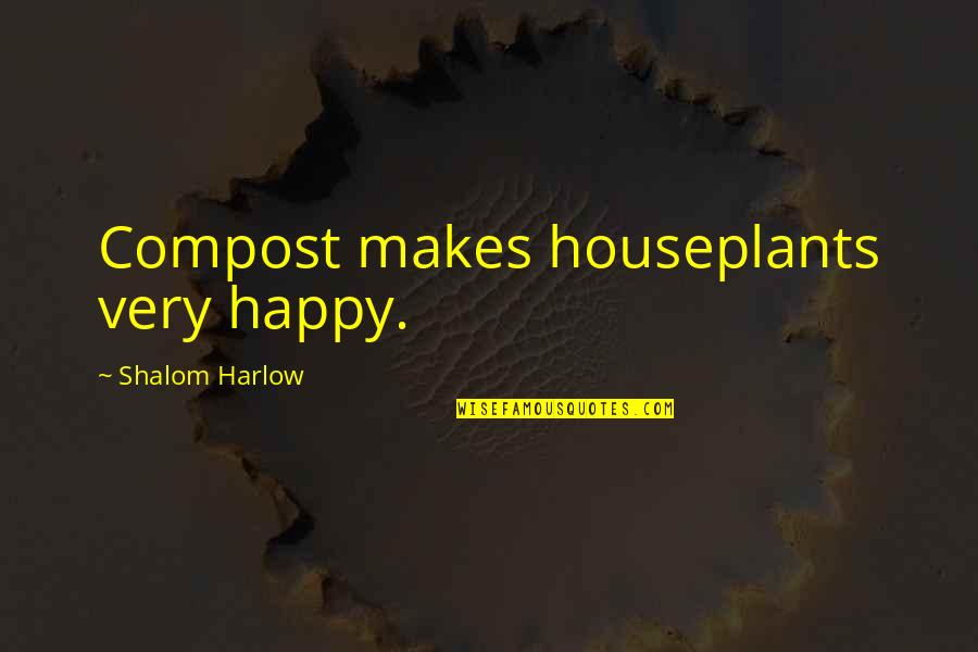 Harlow's Quotes By Shalom Harlow: Compost makes houseplants very happy.