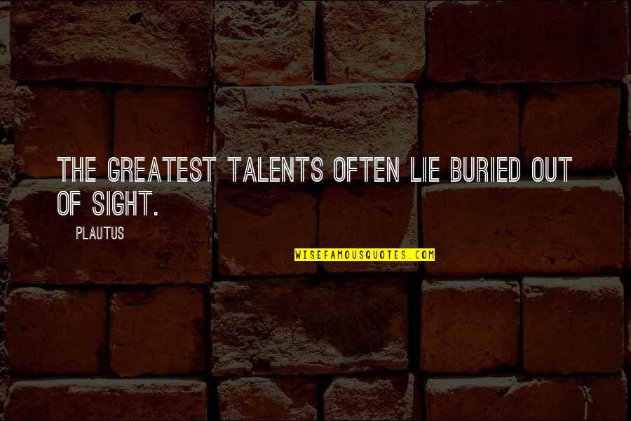 Harm Of Technology Quotes By Plautus: The greatest talents often lie buried out of