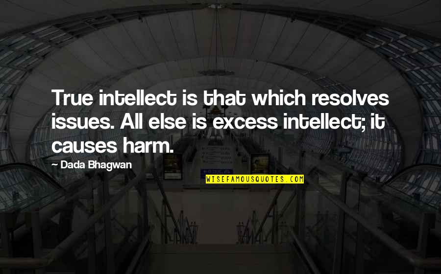 Harm Quotes By Dada Bhagwan: True intellect is that which resolves issues. All Harm Quotes By Dada Bhagwan: True intellect is that which resolves issues. All